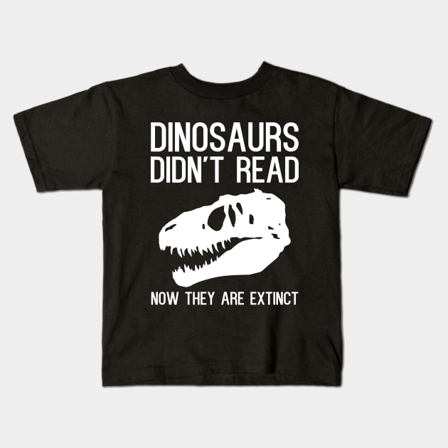 Dinosaurs didn't read now they are extinct. Kids T-Shirt by kapotka